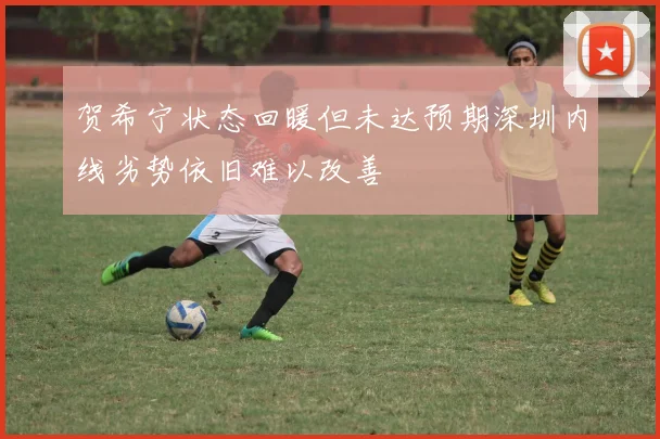 贺希宁状态回暖但未达预期深圳内线劣势依旧难以改善